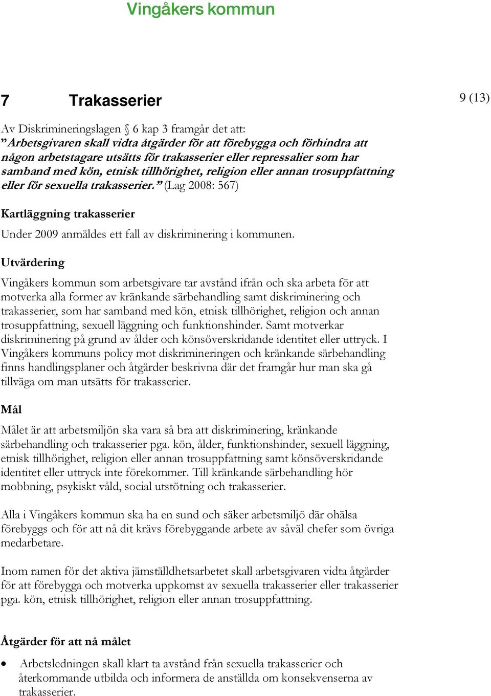 (Lag 2008: 567) Kartläggning trakasserier Under 2009 anmäldes ett fall av diskriminering i kommunen.