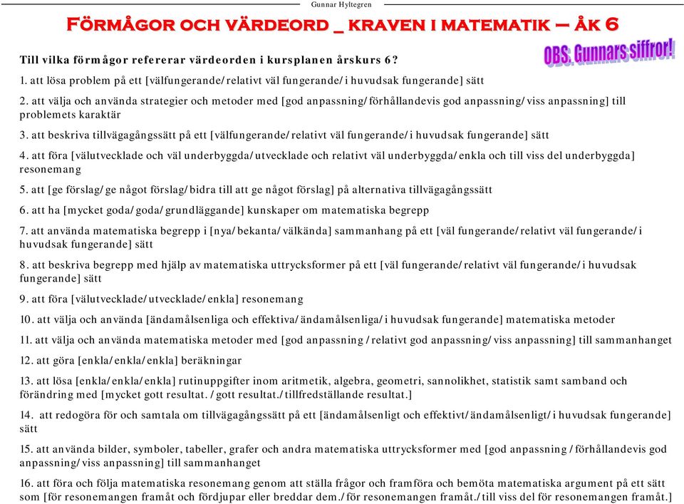 att välja och använda strategier och metoder med [god anpassning/förhållandevis god anpassning/viss anpassning] till problemets karaktär.