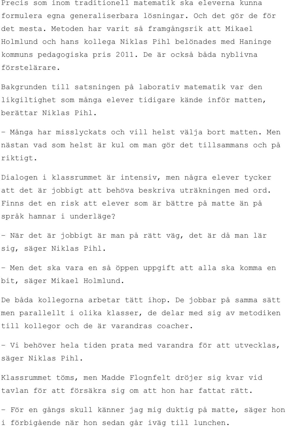 Bakgrunden till satsningen på laborativ matematik var den likgiltighet som många elever tidigare kände inför matten, berättar Niklas Pihl. Många har misslyckats och vill helst välja bort matten.