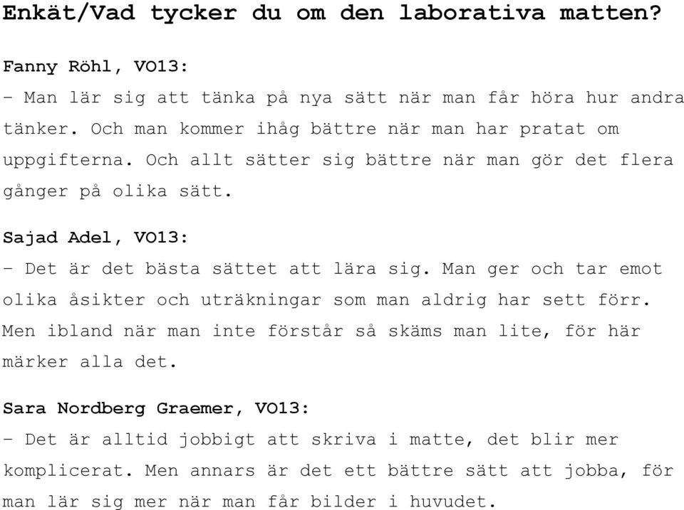 Sajad Adel, VO13: Det är det bästa sättet att lära sig. Man ger och tar emot olika åsikter och uträkningar som man aldrig har sett förr.