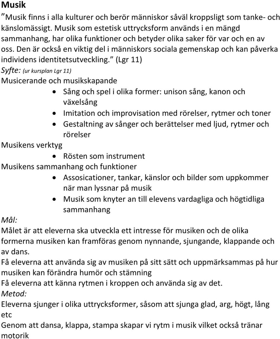 Den är också en viktig del i människors sociala gemenskap och kan påverka individens identitetsutveckling.