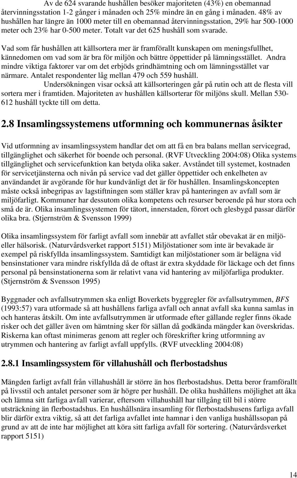 Vad som får hushållen att källsortera mer är framförallt kunskapen om meningsfullhet, kännedomen om vad som är bra för miljön och bättre öppettider på lämningsstället.