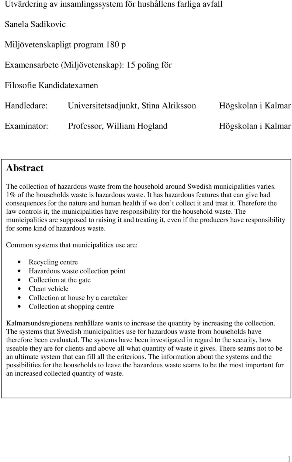 municipalities varies. 1% of the households waste is hazardous waste. It has hazardous features that can give bad consequences for the nature and human health if we don t collect it and treat it.