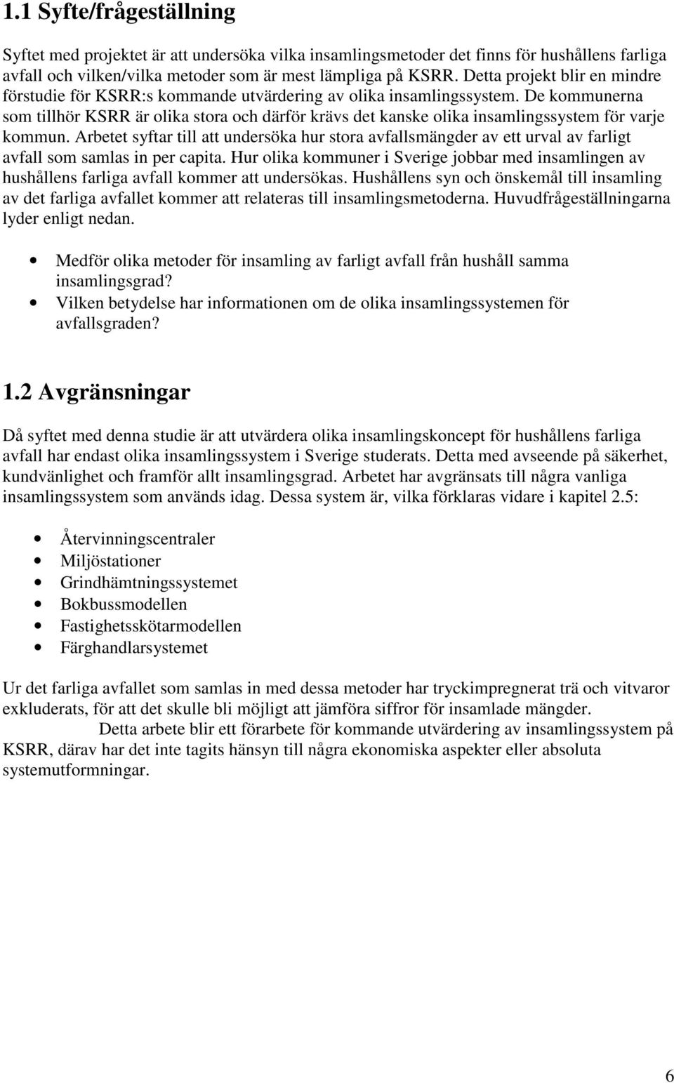 De kommunerna som tillhör KSRR är olika stora och därför krävs det kanske olika insamlingssystem för varje kommun.