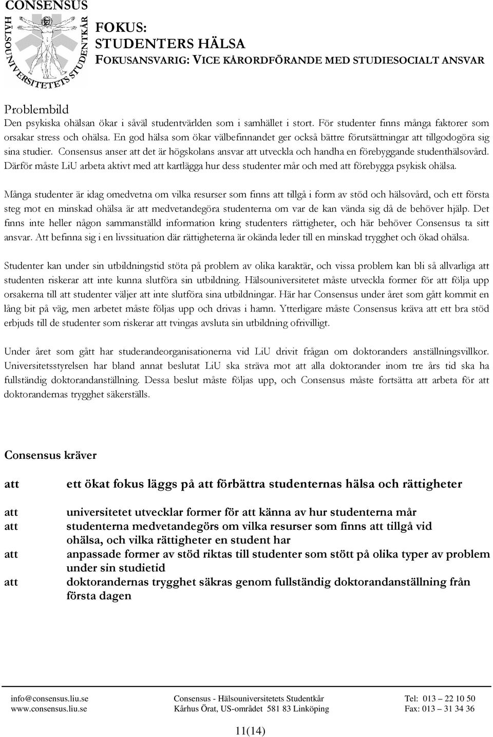 Consensus anser det är högskolans ansvar utveckla och handha en förebyggande studenthälsovård. Därför måste LiU arbeta aktivt med kartlägga hur dess studenter mår och med förebygga psykisk ohälsa.