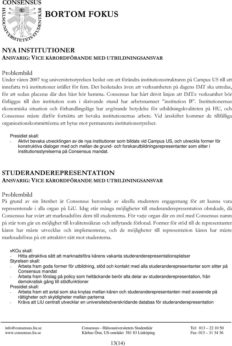 Consensus har hårt drivit linjen IMT:s verksamhet bör förläggas till den institution som i skrivande stund har arbetsnamnet institution B.