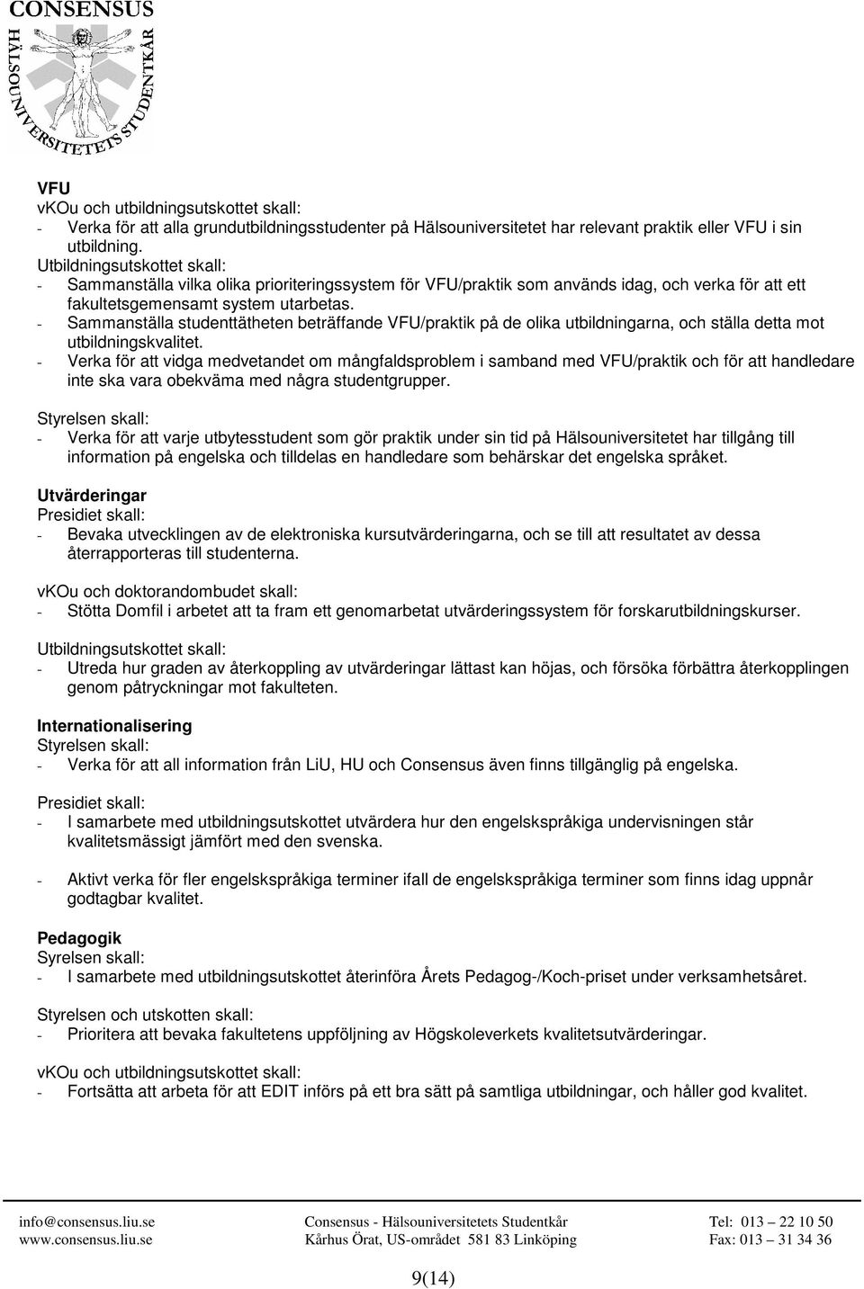 - Sammanställa studenttätheten beträffande VFU/praktik på de olika utbildningarna, och ställa detta mot utbildningskvalitet.