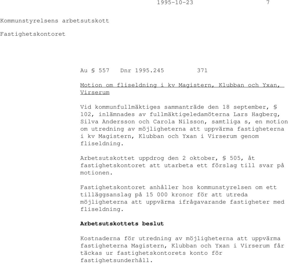 och Carola Nilsson, samtliga s, en motion om utredning av möjligheterna att uppvärma fastigheterna i kv Magistern, Klubban och Yxan i Virserum genom fliseldning.