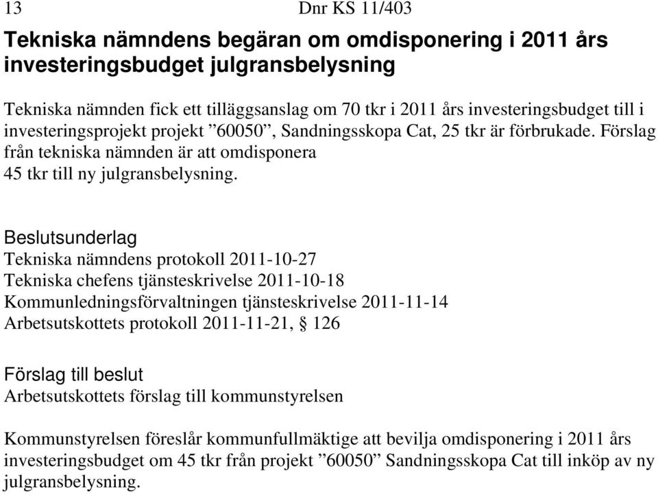 Tekniska nämndens protokoll 2011-10-27 Tekniska chefens tjänsteskrivelse 2011-10-18 Kommunledningsförvaltningen tjänsteskrivelse 2011-11-14 Arbetsutskottets protokoll 2011-11-21, 126