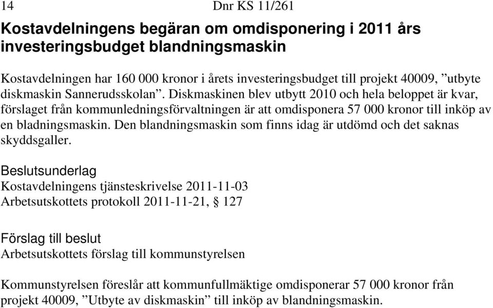 Diskmaskinen blev utbytt 2010 och hela beloppet är kvar, förslaget från kommunledningsförvaltningen är att omdisponera 57 000 kronor till inköp av en bladningsmaskin.