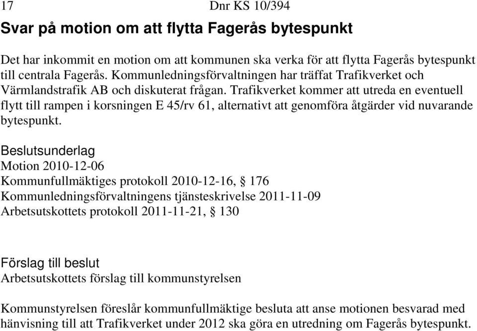 Trafikverket kommer att utreda en eventuell flytt till rampen i korsningen E 45/rv 61, alternativt att genomföra åtgärder vid nuvarande bytespunkt.