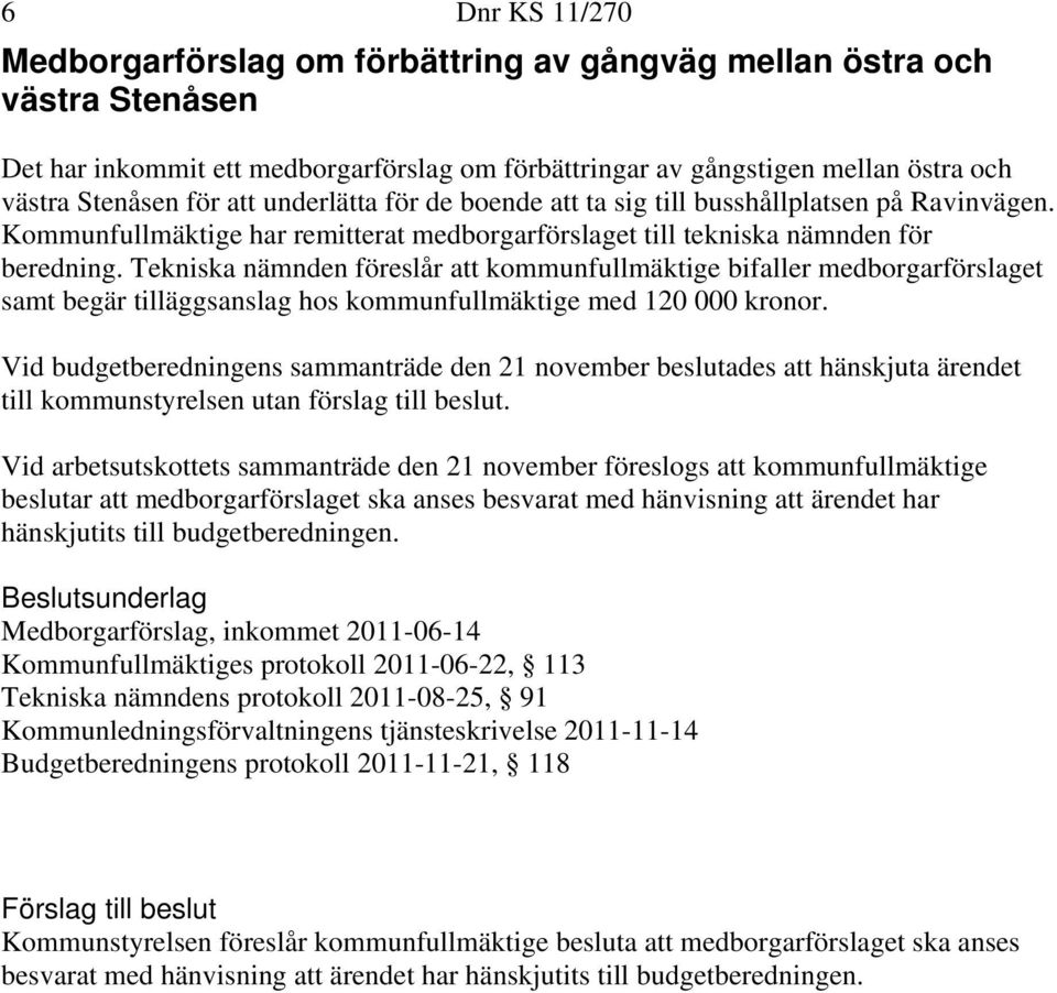 Tekniska nämnden föreslår att kommunfullmäktige bifaller medborgarförslaget samt begär tilläggsanslag hos kommunfullmäktige med 120 000 kronor.