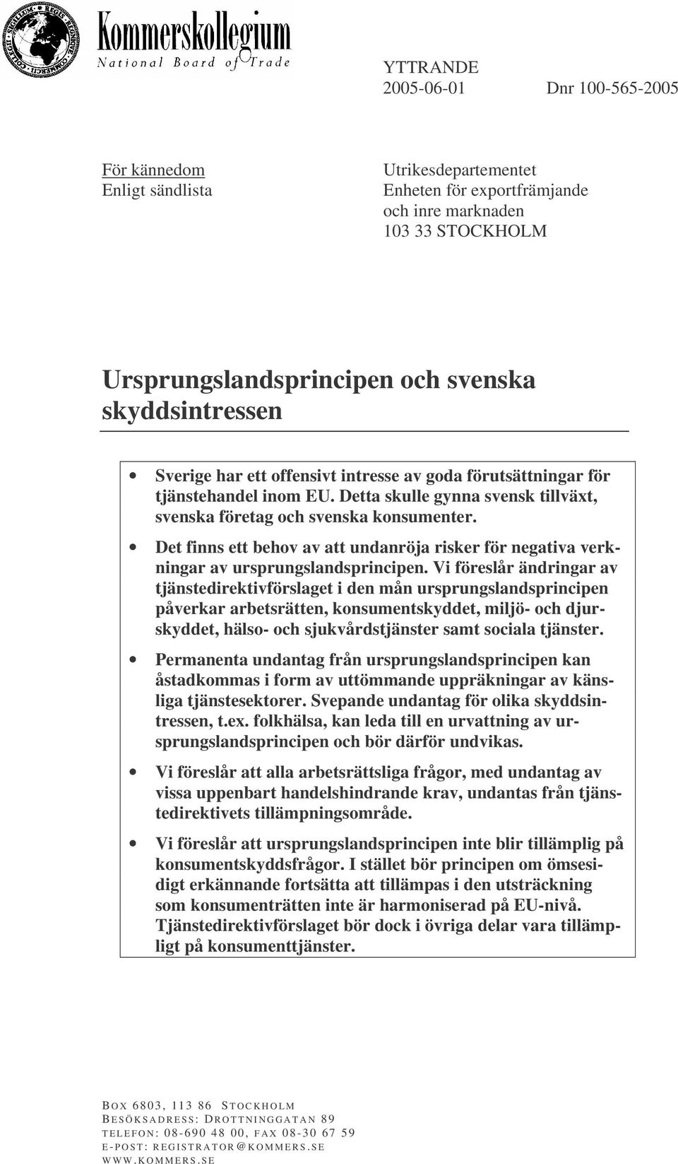 Det finns ett behov av att undanröja risker för negativa verkningar av ursprungslandsprincipen.