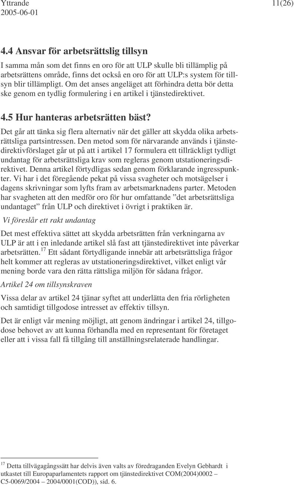 tillämpligt. Om det anses angeläget att förhindra detta bör detta ske genom en tydlig formulering i en artikel i tjänstedirektivet. 4.5 Hur hanteras arbetsrätten bäst?