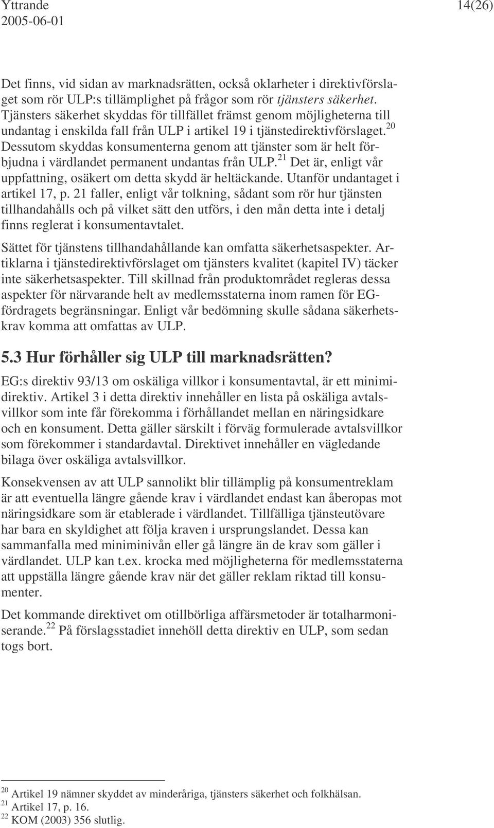 20 Dessutom skyddas konsumenterna genom att tjänster som är helt förbjudna i värdlandet permanent undantas från ULP. 21 Det är, enligt vår uppfattning, osäkert om detta skydd är heltäckande.