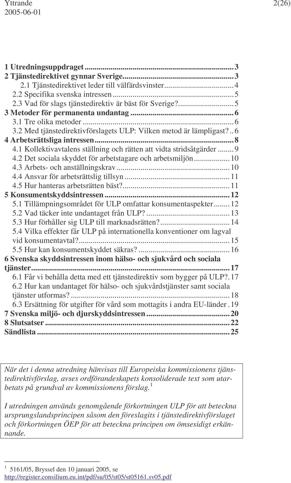 .. 6 4 Arbetsrättsliga intressen... 8 4.1 Kollektivavtalens ställning och rätten att vidta stridsåtgärder... 9 4.2 Det sociala skyddet för arbetstagare och arbetsmiljön... 10 4.