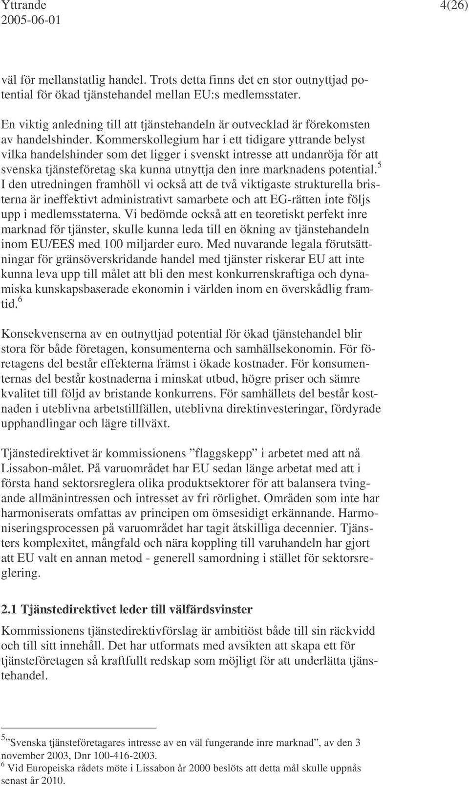 Kommerskollegium har i ett tidigare yttrande belyst vilka handelshinder som det ligger i svenskt intresse att undanröja för att svenska tjänsteföretag ska kunna utnyttja den inre marknadens potential.