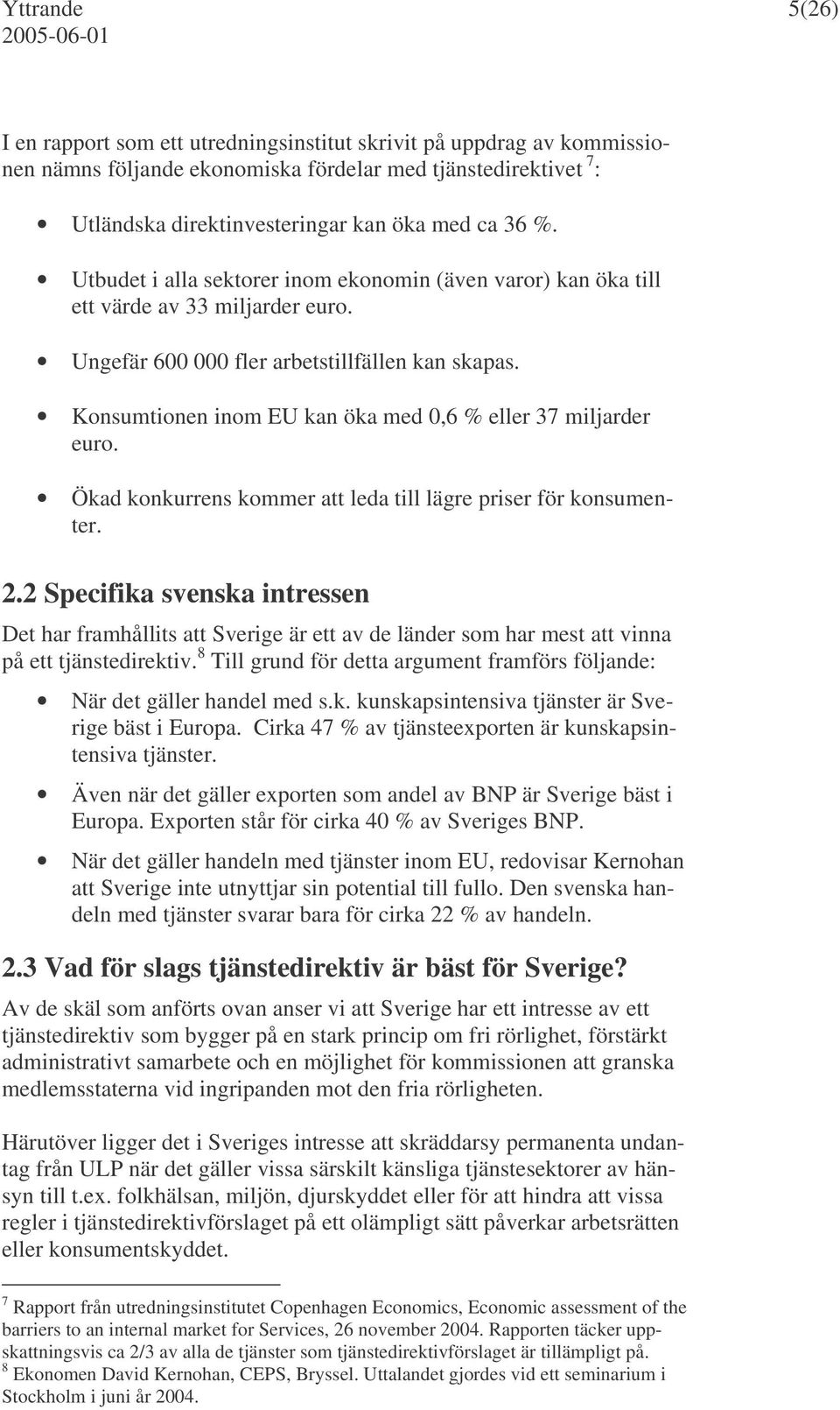 Konsumtionen inom EU kan öka med 0,6 % eller 37 miljarder euro. Ökad konkurrens kommer att leda till lägre priser för konsumenter. 2.