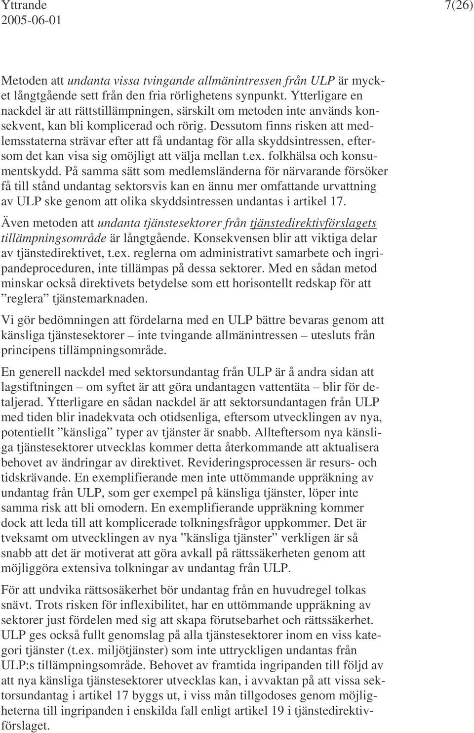 Dessutom finns risken att medlemsstaterna strävar efter att få undantag för alla skyddsintressen, eftersom det kan visa sig omöjligt att välja mellan t.ex. folkhälsa och konsumentskydd.