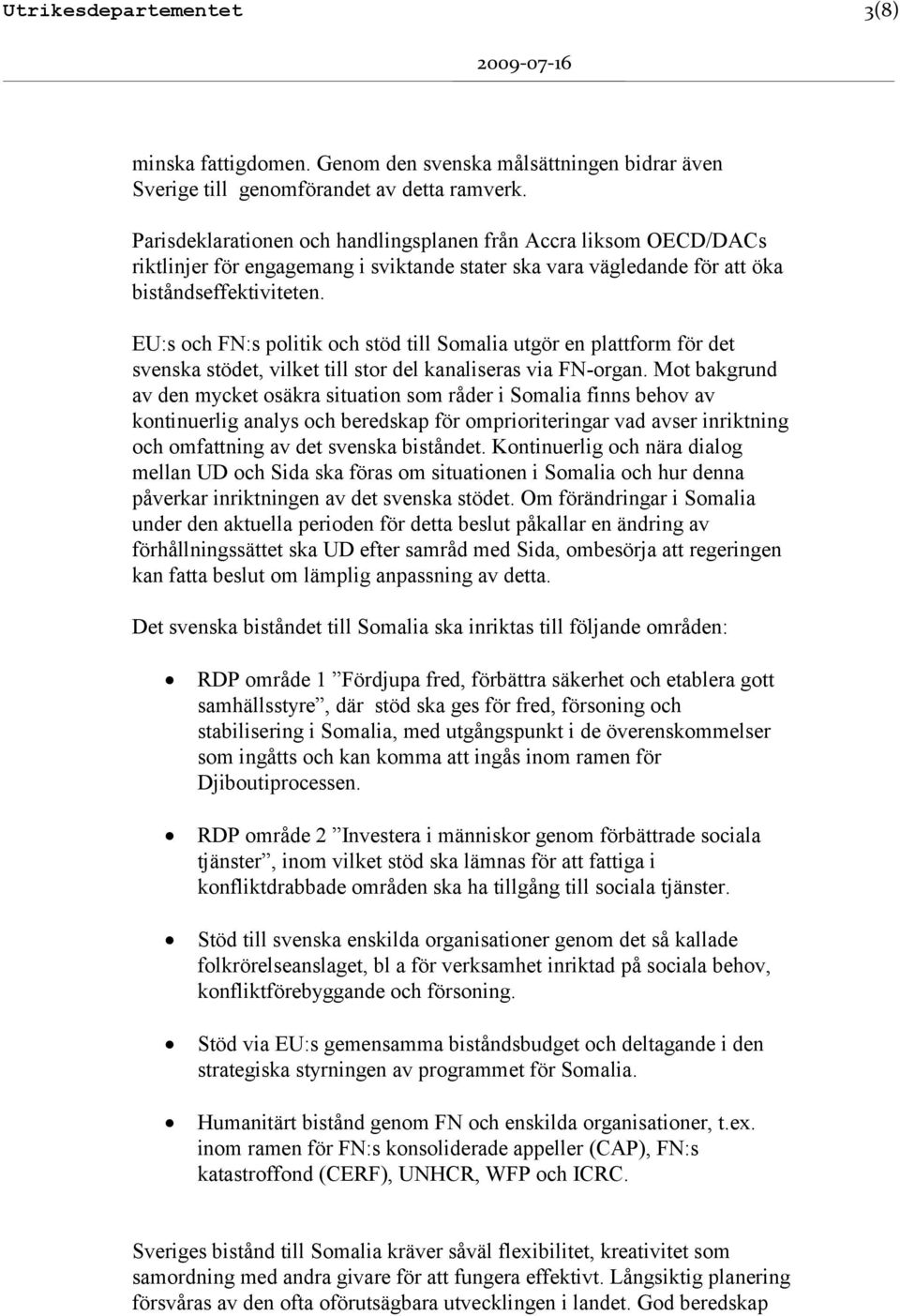 EU:s och FN:s politik och stöd till Somalia utgör en plattform för det svenska stödet, vilket till stor del kanaliseras via FN-organ.