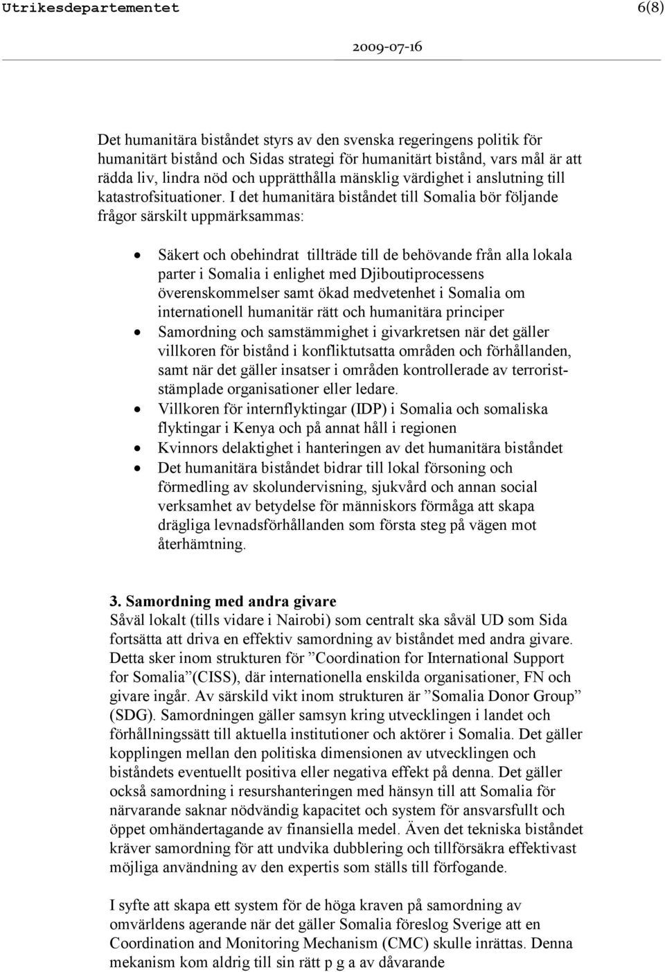 I det humanitära biståndet till Somalia bör följande frågor särskilt uppmärksammas: Säkert och obehindrat tillträde till de behövande från alla lokala parter i Somalia i enlighet med