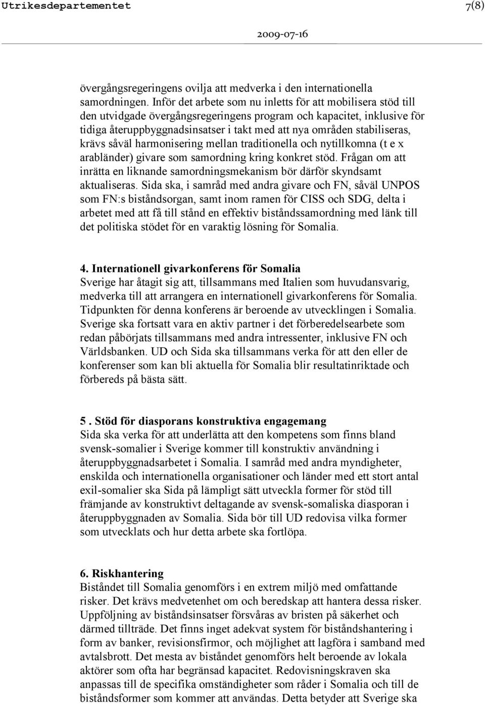 stabiliseras, krävs såväl harmonisering mellan traditionella och nytillkomna (t e x arabländer) givare som samordning kring konkret stöd.