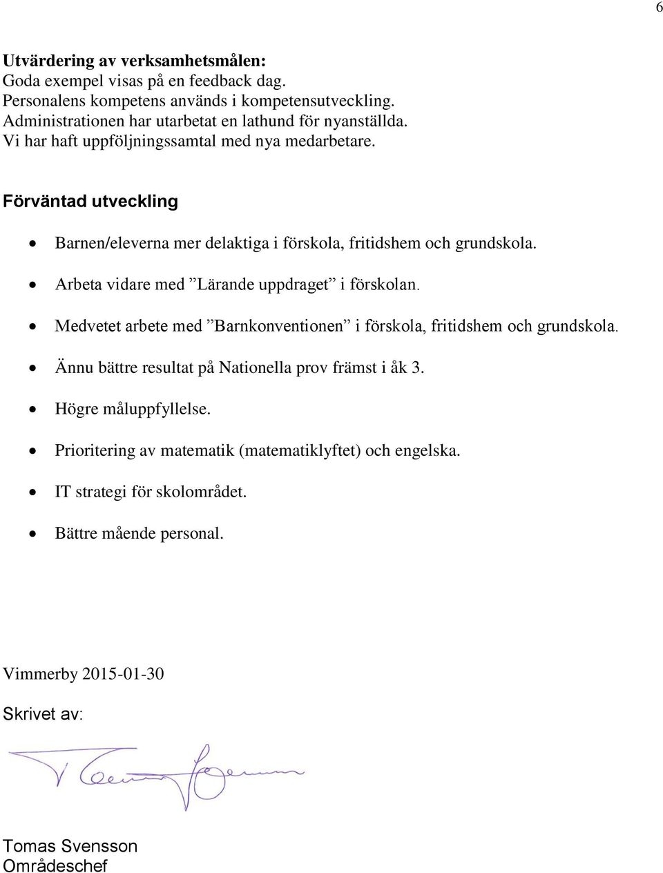 Förväntad utveckling Barnen/eleverna mer delaktiga i förskola, fritidshem och grundskola. Arbeta vidare med Lärande uppdraget i förskolan.