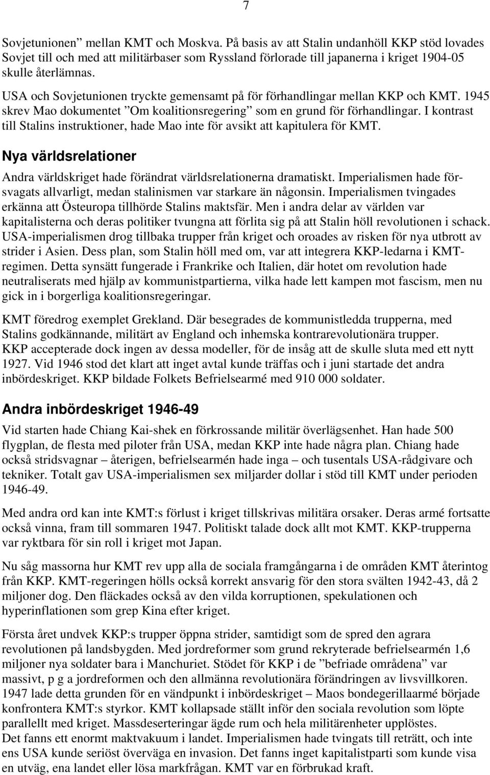 I kontrast till Stalins instruktioner, hade Mao inte för avsikt att kapitulera för KMT. Nya världsrelationer Andra världskriget hade förändrat världsrelationerna dramatiskt.