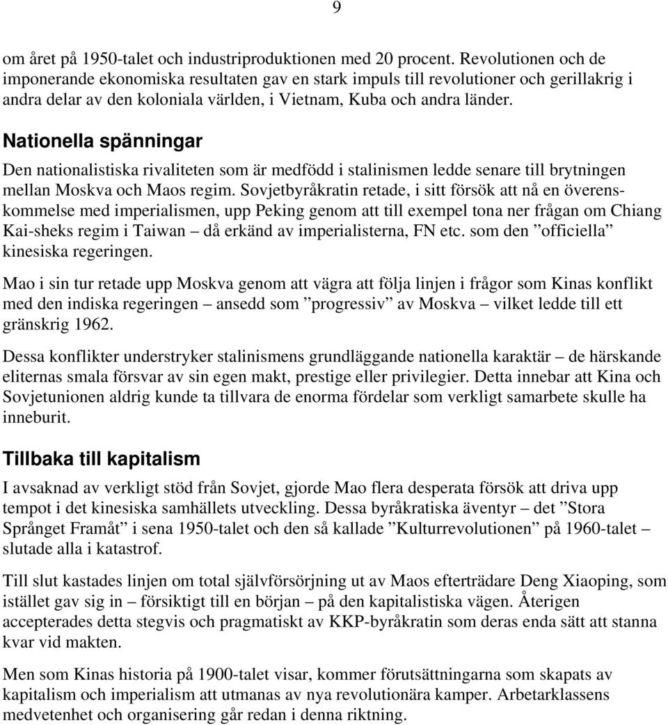 Nationella spänningar Den nationalistiska rivaliteten som är medfödd i stalinismen ledde senare till brytningen mellan Moskva och Maos regim.