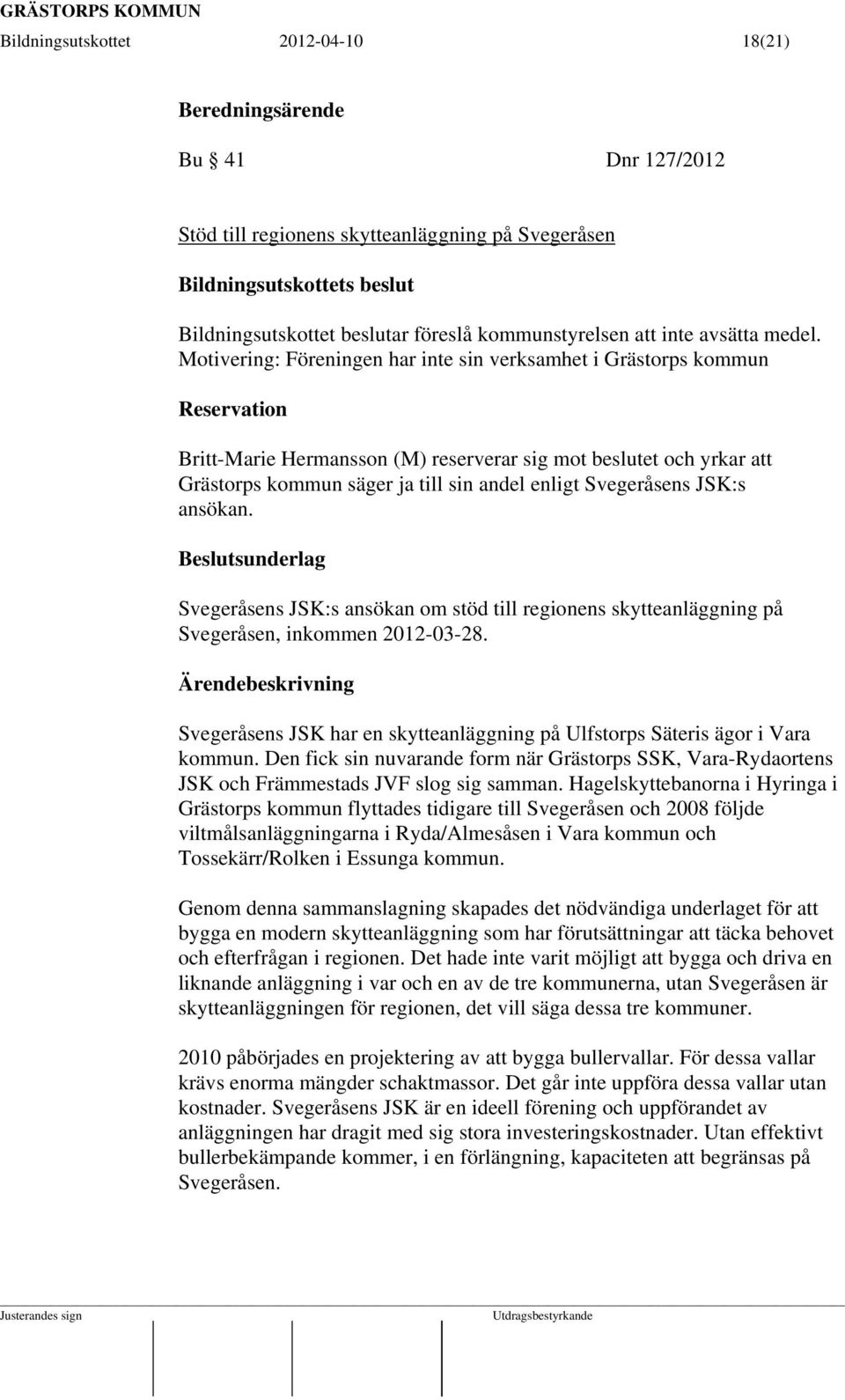 Svegeråsens JSK:s ansökan. Beslutsunderlag Svegeråsens JSK:s ansökan om stöd till regionens skytteanläggning på Svegeråsen, inkommen 2012-03-28.