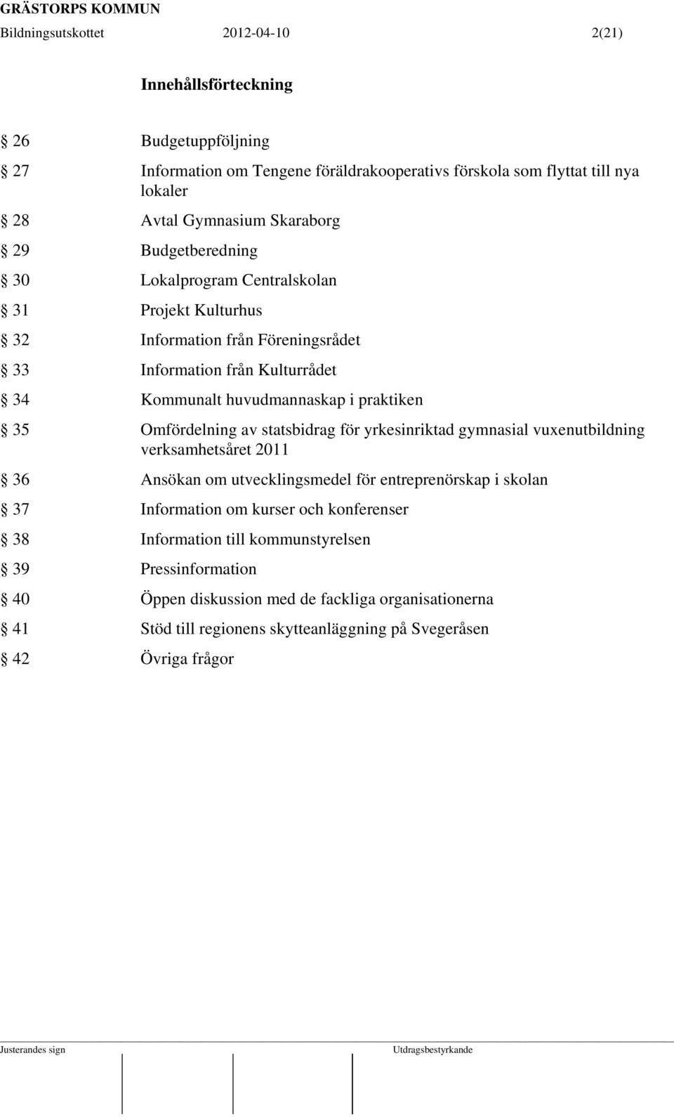 statsbidrag för yrkesinriktad gymnasial vuxenutbildning verksamhetsåret 2011 36 Ansökan om utvecklingsmedel för entreprenörskap i skolan 37 Information om kurser och konferenser 38 Information till