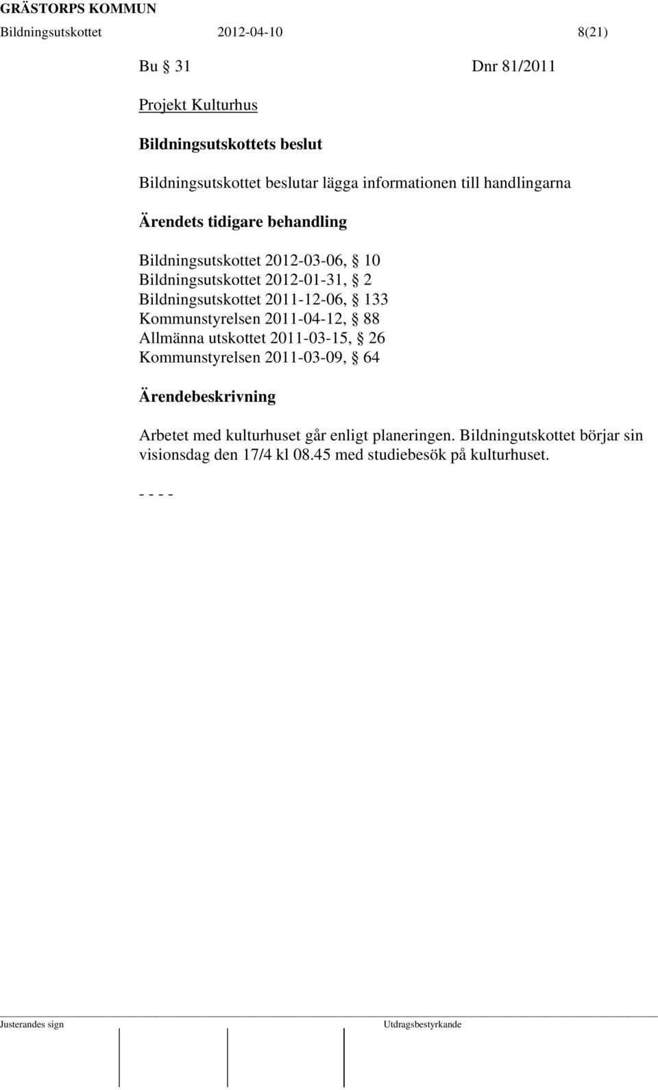 Bildningsutskottet 2011-12-06, 133 Kommunstyrelsen 2011-04-12, 88 Allmänna utskottet 2011-03-15, 26 Kommunstyrelsen