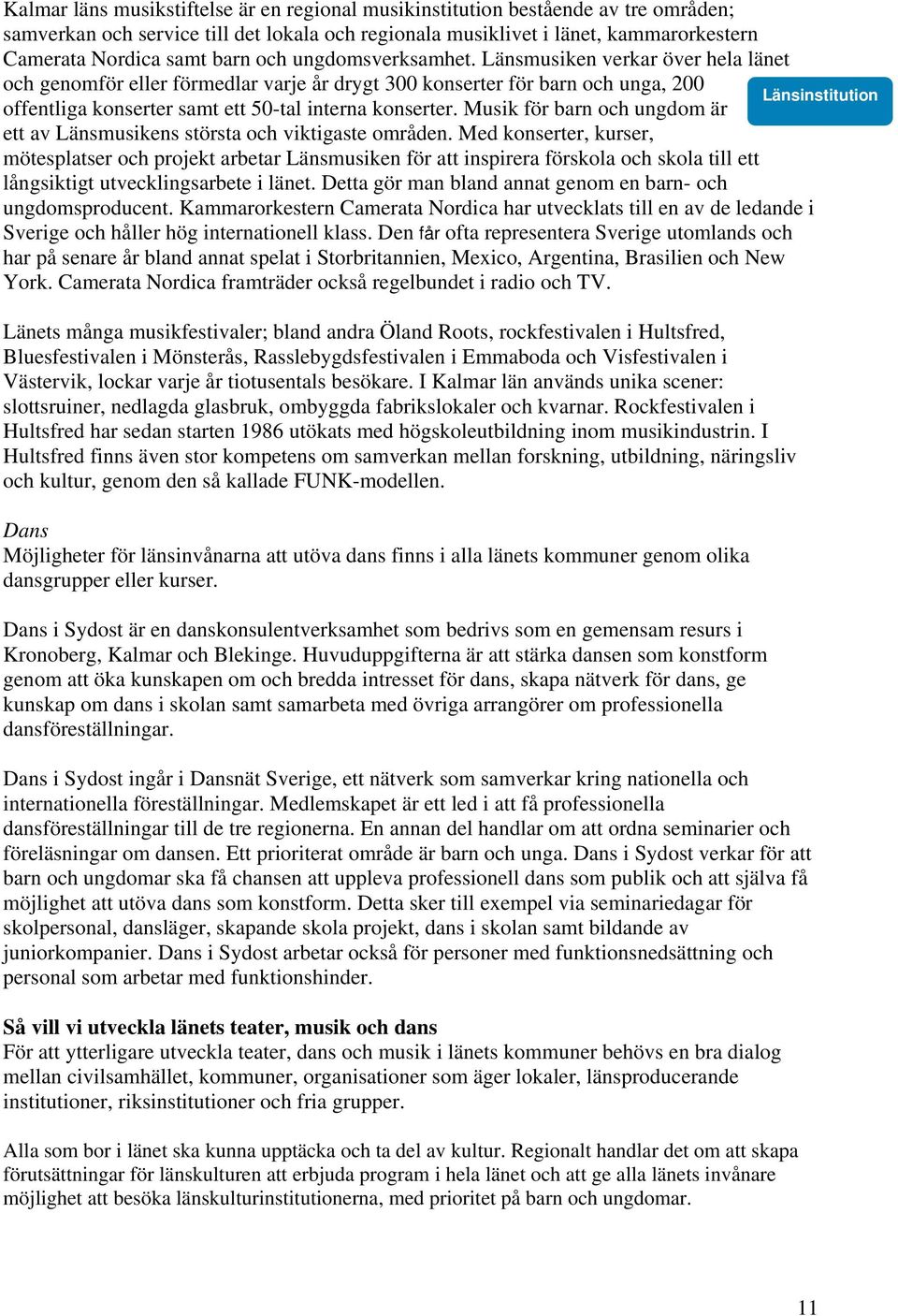 Länsmusiken verkar över hela länet och genomför eller förmedlar varje år drygt 300 konserter för barn och unga, 200 Länsinstitution offentliga konserter samt ett 50-tal interna konserter.