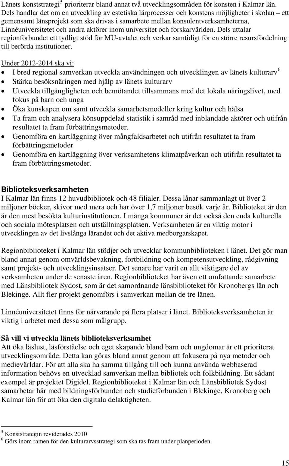 och andra aktörer inom universitet och forskarvärlden. Dels uttalar regionförbundet ett tydligt stöd för MU-avtalet och verkar samtidigt för en större resursfördelning till berörda institutioner.