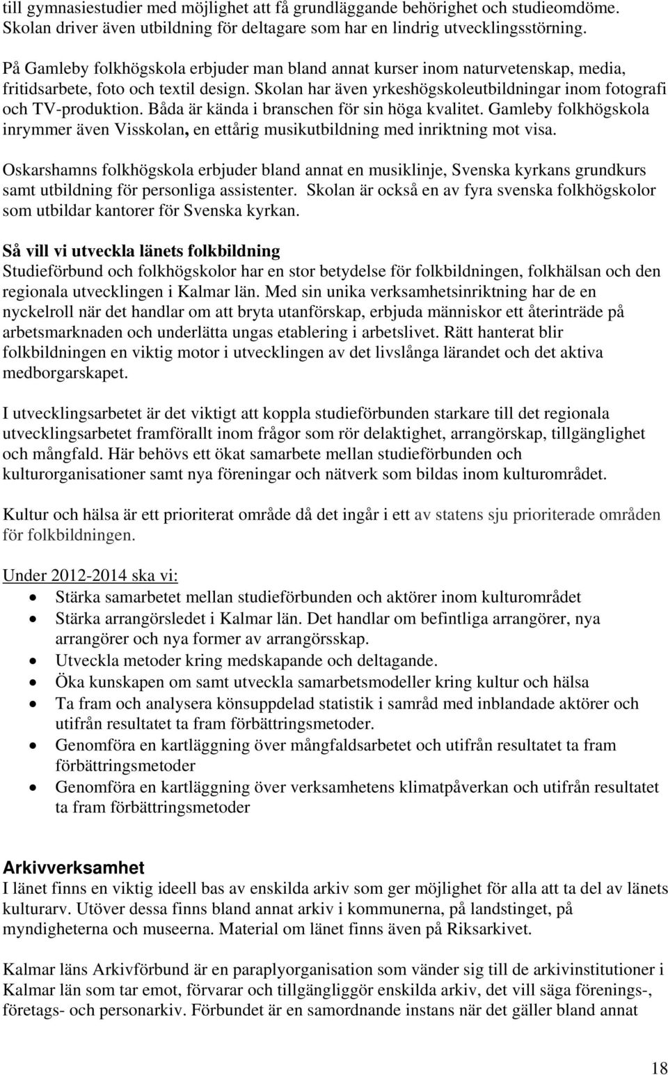 Båda är kända i branschen för sin höga kvalitet. Gamleby folkhögskola inrymmer även Visskolan, en ettårig musikutbildning med inriktning mot visa.