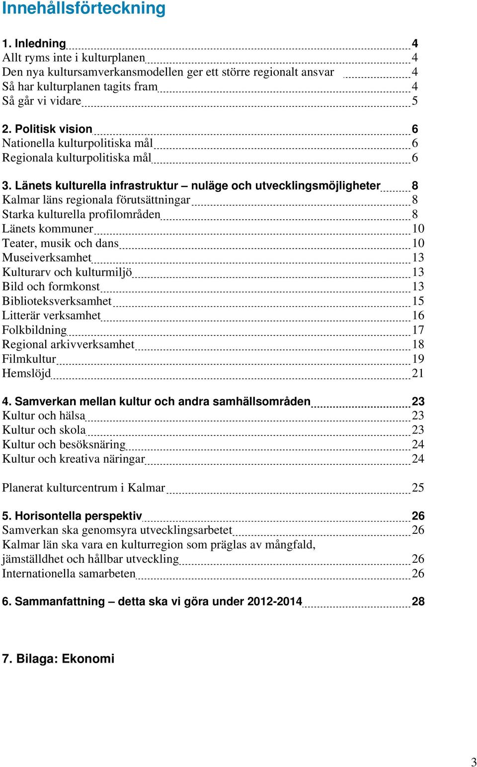 Länets kulturella infrastruktur nuläge och utvecklingsmöjligheter 8 Kalmar läns regionala förutsättningar 8 Starka kulturella profilområden 8 Länets kommuner 10 Teater, musik och dans 10