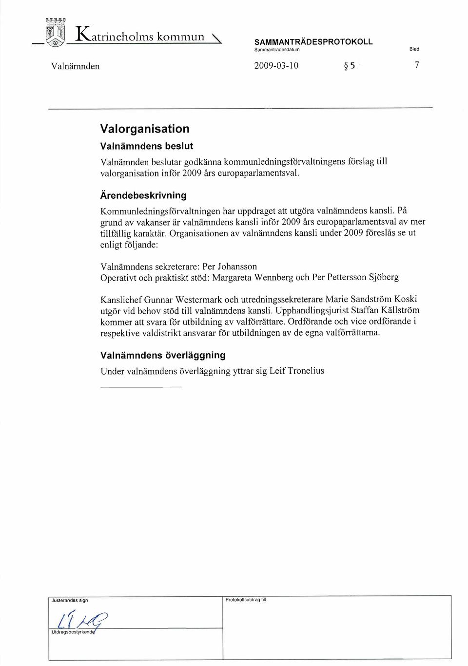 På grund av vakanser är valnämndens kansli intor 2009 års europaparlamentsval av mer tilltallig karaktär.