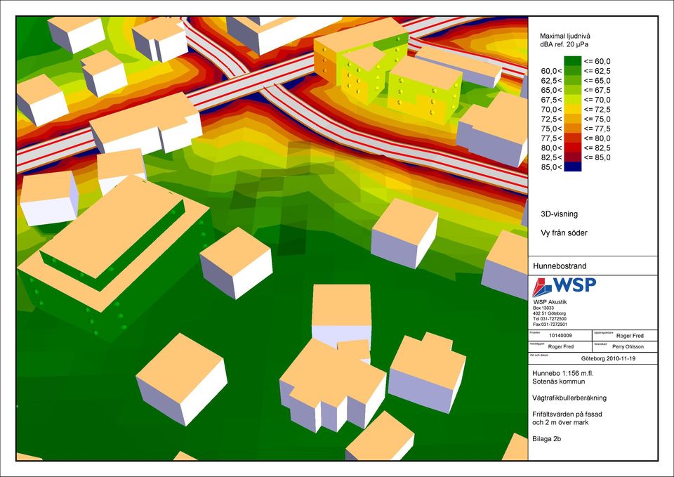 80,0< <= 82,5 82,5< <= 85,0 85,0< 3D-visning Vy från söder Hunnebostrand WSP Akustik Box 13033 402 51 Göteborg Tel 031-7272500