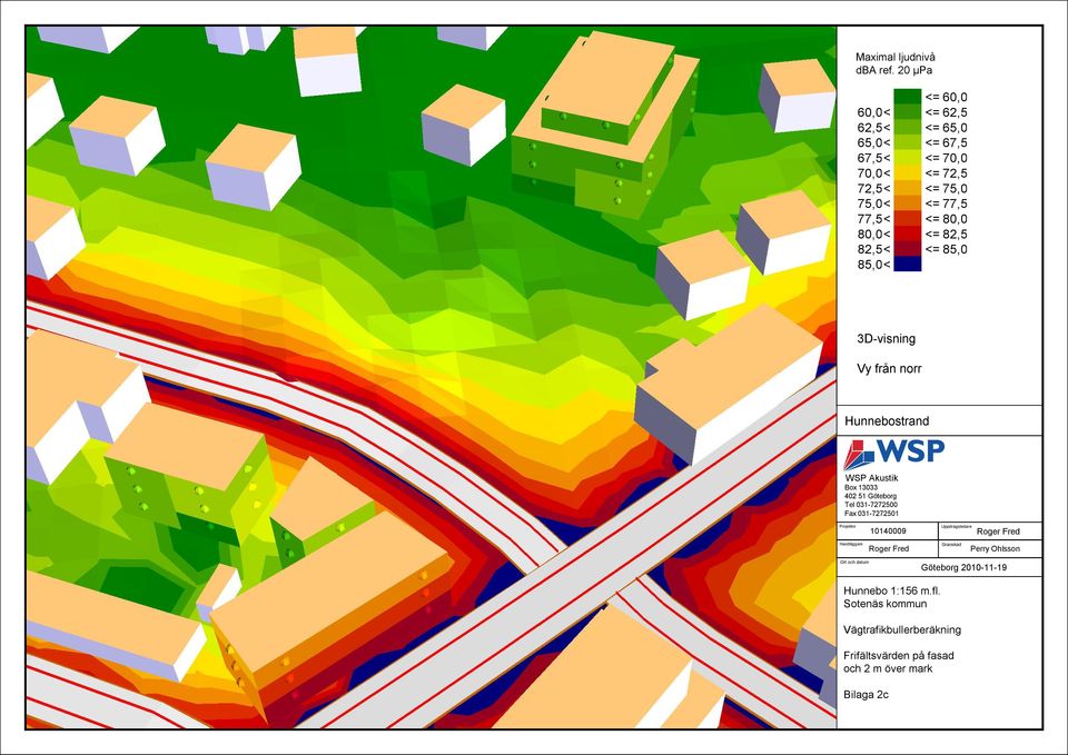 80,0< <= 82,5 82,5< <= 85,0 85,0< 3D-visning Vy från norr Hunnebostrand WSP Akustik Box 13033 402 51 Göteborg Tel 031-7272500
