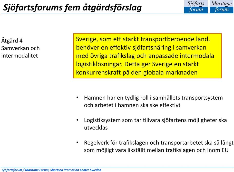 Detta ger Sverige en stärkt konkurrenskraft på den globala marknaden Hamnen har en tydlig roll i samhällets transportsystem och arbetet i hamnen