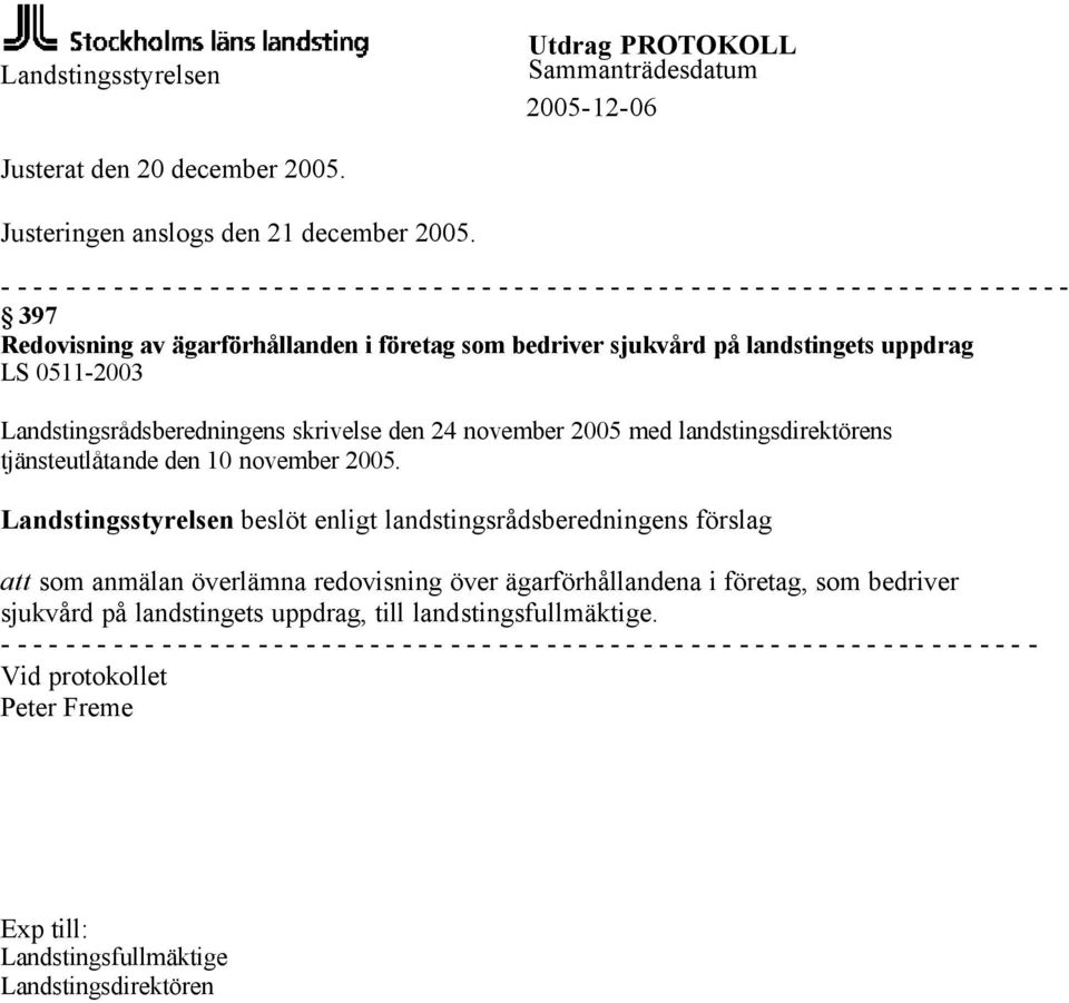 sjukvård på landstingets uppdrag LS 0511-2003 Landstingsrådsberedningens skrivelse den 24 november 2005 med landstingsdirektörens tjänsteutlåtande den 10 november 2005.