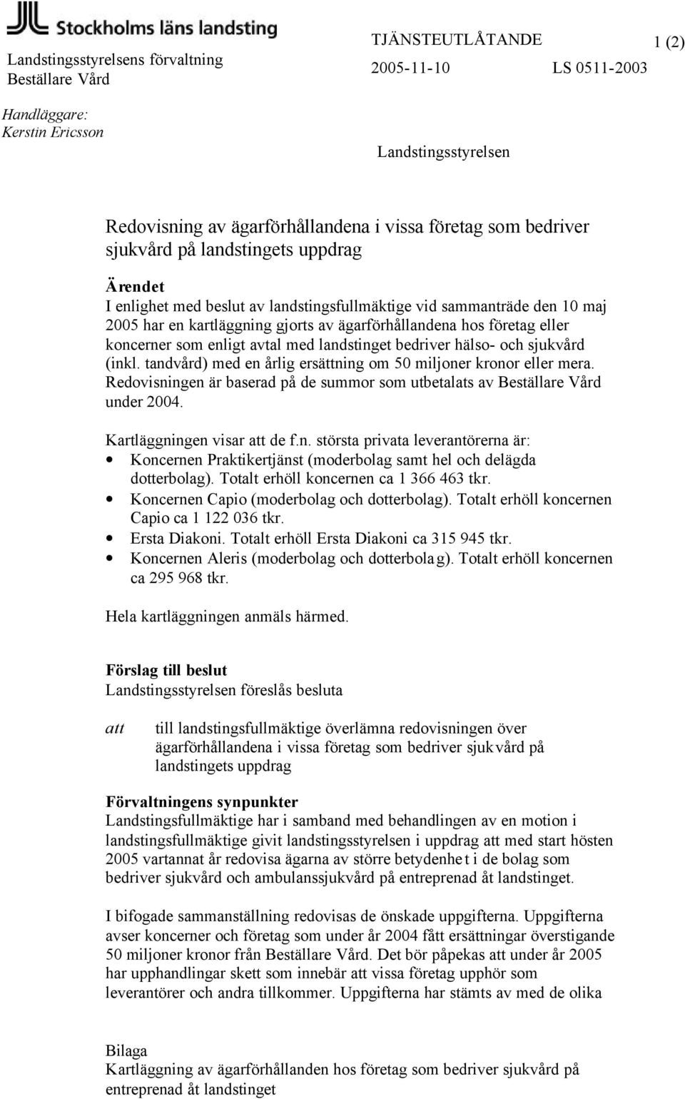 koncerner som enligt avtal med landstinget bedriver hälso- och sjukvård (inkl. tandvård) med en årlig om 50 miljoner kronor eller mera.