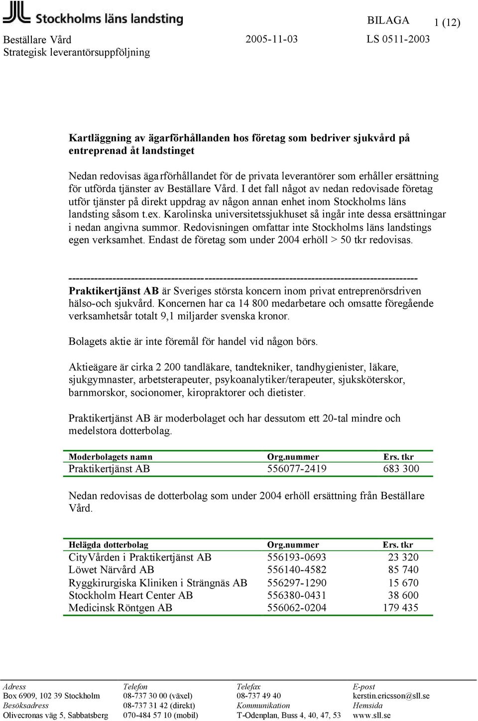 I det fall något av nedan redovisade företag utför tjänster på direkt uppdrag av någon annan enhet inom Stockholms läns landsting såsom t.ex.