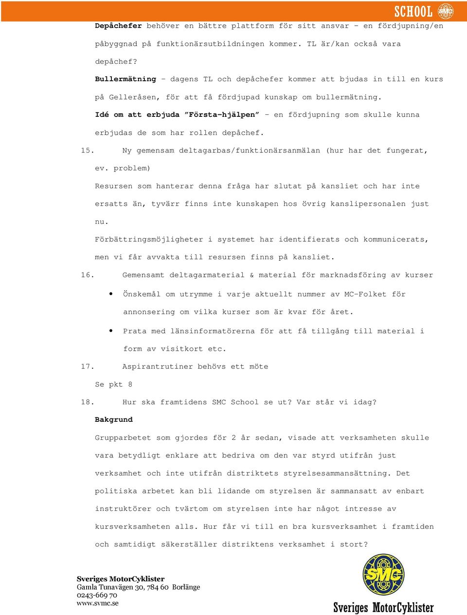 Idé m att erbjuda Första-hjälpen en fördjupning sm skulle kunna erbjudas de sm har rllen depåchef. 15. Ny gemensam deltagarbas/funktinärsanmälan (hur har det fungerat, ev.