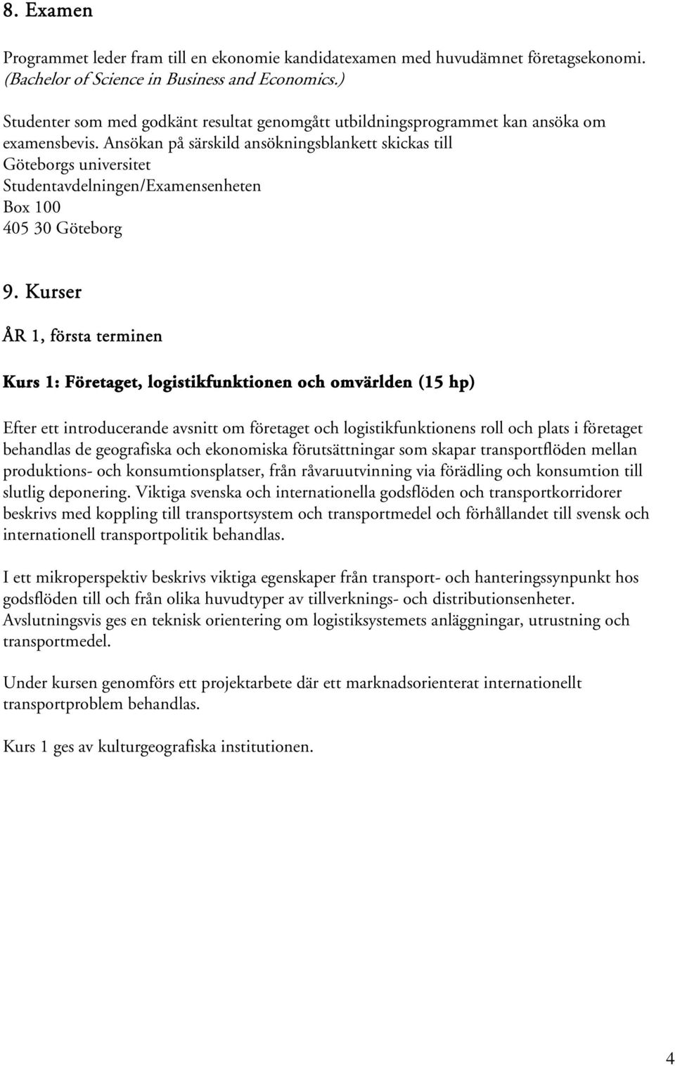Ansökan på särskild ansökningsblankett skickas till Göteborgs universitet Studentavdelningen/Examensenheten Box 100 405 30 Göteborg 9.