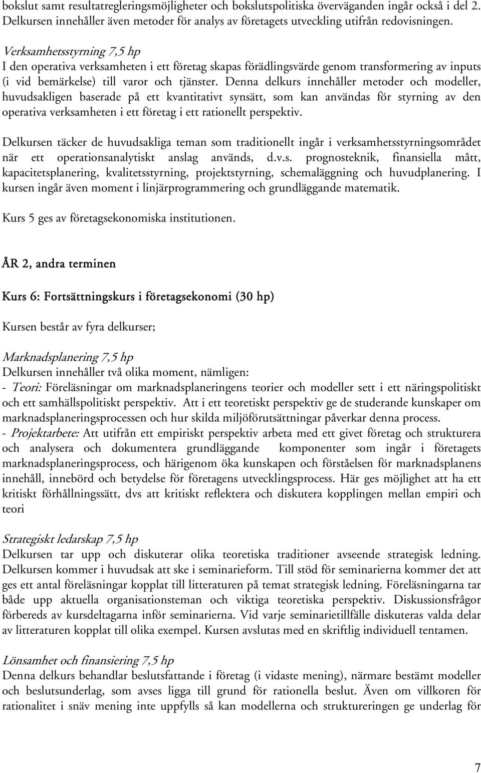 Denna delkurs innehåller metoder och modeller, huvudsakligen baserade på ett kvantitativt synsätt, som kan användas för styrning av den operativa verksamheten i ett företag i ett rationellt