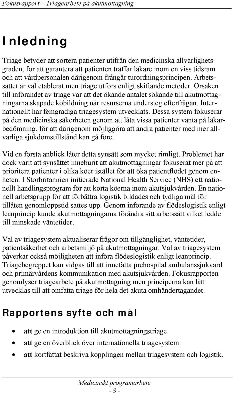 Orsaken till införandet av triage var att det ökande antalet sökande till akutmottagningarna skapade köbildning när resurserna understeg efterfrågan.