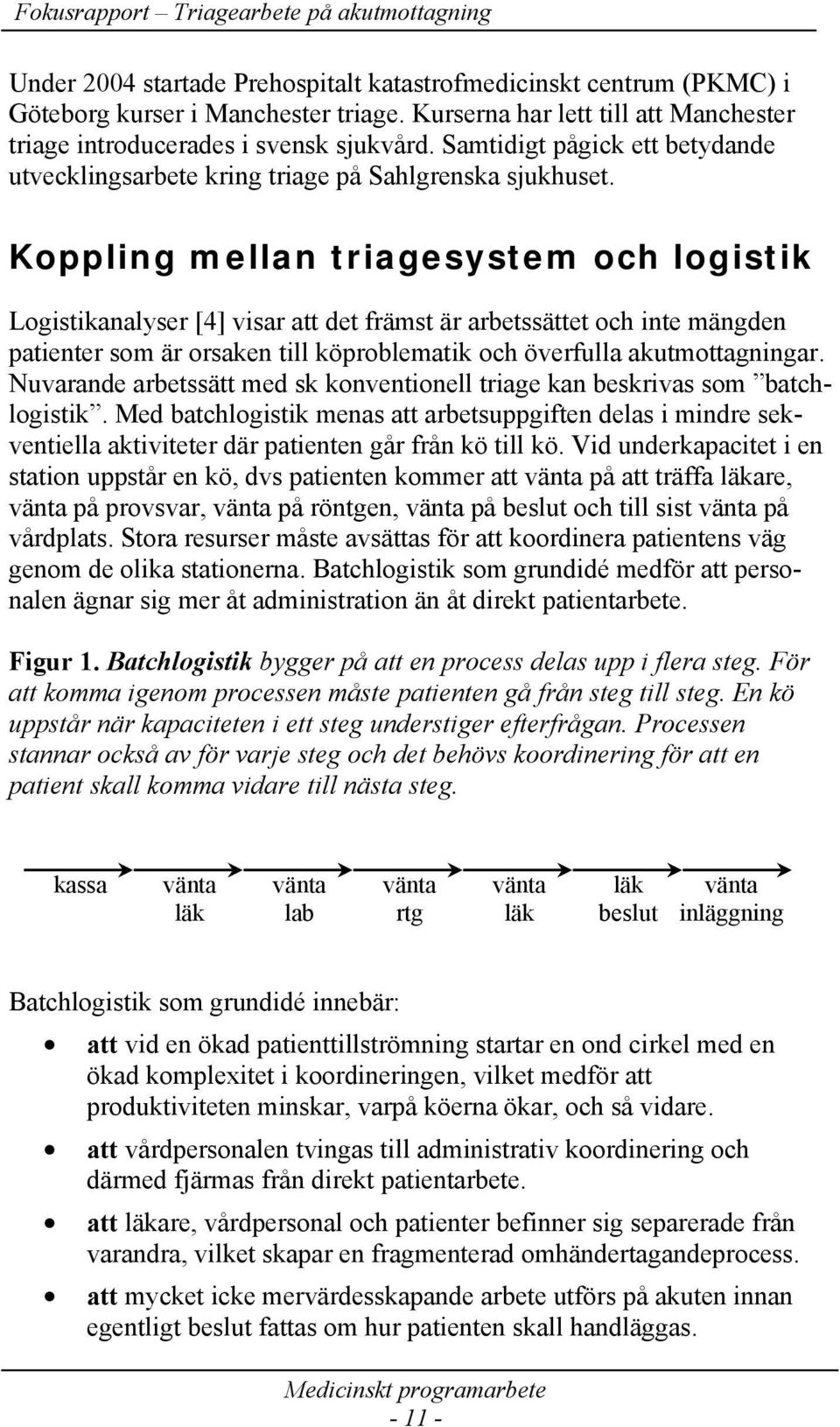 Koppling mellan triagesystem och logistik Logistikanalyser [4] visar att det främst är arbetssättet och inte mängden patienter som är orsaken till köproblematik och överfulla akutmottagningar.