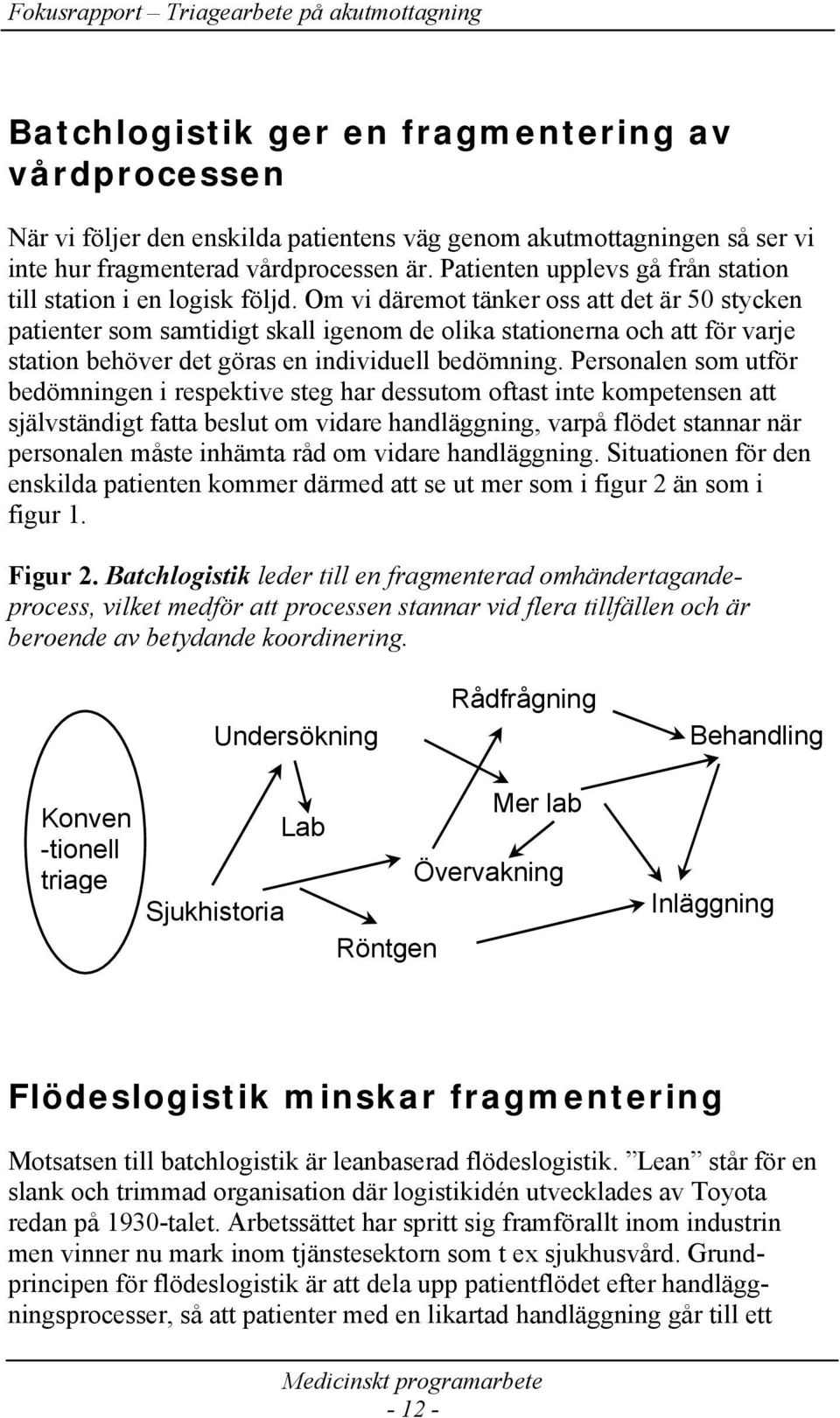 Om vi däremot tänker oss att det är 50 stycken patienter som samtidigt skall igenom de olika stationerna och att för varje station behöver det göras en individuell bedömning.