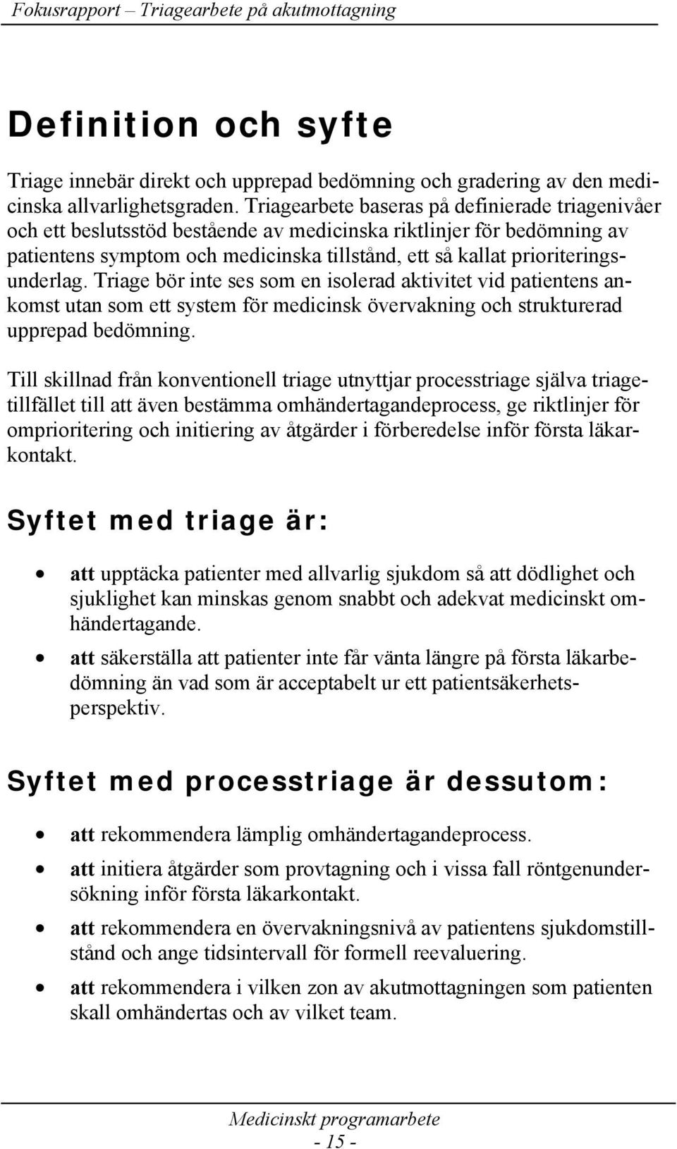 prioriteringsunderlag. Triage bör inte ses som en isolerad aktivitet vid patientens ankomst utan som ett system för medicinsk övervakning och strukturerad upprepad bedömning.